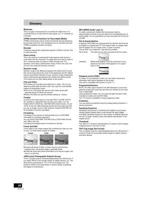 Page 6868
RQTV0134
Glossary
Bitstream
This is a signal compressed and converted into digital form. It is 
converted back to a multi-channel audio signal, e.g., 5.1-channel, by 
a decoder.
CPRM (Content Protection for Recordable Media)
CPRM is technology used to protect broadcasts that are allowed to 
be recorded only once. Such broadcasts can be recorded only with 
CPRM compatible recorders and discs.
Decoder
A decoder restores the coded audio signals on DVDs to normal. This 
is called decoding.
Down-mixing...