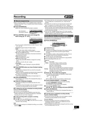 Page 29Recording
29
VQT0R73
≥When connecting a cable TV box or satellite receiver, select the 
channel on the cable TV box or satellite receiver before scheduled 
recording starts. 
[1]Press [SCHEDULE].
≥Make sure “New Scheduled Recording” is selected.
[2]Press [ENTER], then move and change the 
items using [3, 4, 2, 1].
≥You may use the numbered buttons to enter “Channel”, “Date”, 
“On”, and “Off”.
≥Channel (Program Position/TV Station Name)
≥Date
You can also make a daily or weekly program.
Each daily or...