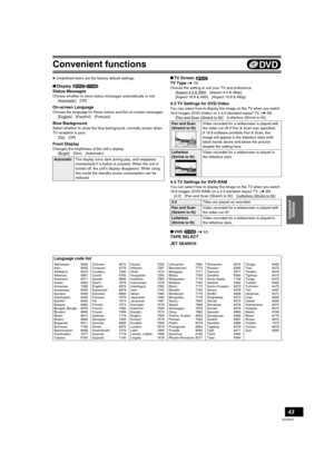 Page 43Convenient functions
43
VQT0R73
≥ Underlined items are the factory default settings. 
∫Display 
Status Messages
Choose whether to show status messages automatically or not.
[Automatic] [Off]
On-screen Language
Choose the language for these menus and the on-screen messages.
[English
] [Español] [Français]
Blue Background
Select whether to show the blue background, normally shown when 
TV reception is poor.
[On
] [Off]
Front Display
Changes the brightness of the unit’s display.
[Bright][Dim][Automatic]
∫TV...