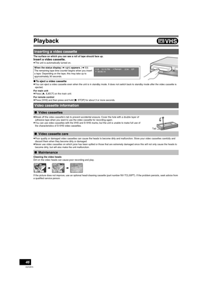 Page 4646
VQT0R73
VHS
Playback
The surface on which you can see a roll of tape should face up. 
Insert a video cassette.
≥The unit is automatically turned on.
∫To eject a video cassette
≥You can eject a video cassette even when the unit is in standby mode. It does not switch back to standby mode after the video cassette is 
ejected.
For main unit
≥Press [