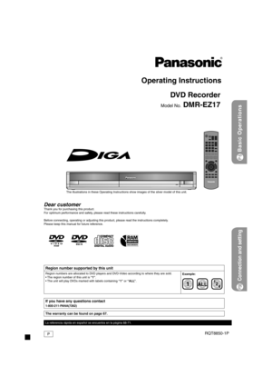 Page 1Basic Operations
P6
Connection and setting
P38
Operating Instructions
DVD Recorder
Model No. DMR-EZ17
Dear customerThank you for purchasing this product. 
For optimum performance and safety, please read these instructions carefully.
Before connecting, operating or adjusting this product, please read the instructions completely.  
Please keep this manual for future reference.
The illustrations in these Operating Instructions show images of the silver model of this unit.
Region number supported by this...