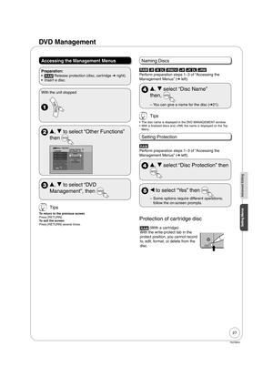 Page 2727
RQT8850
Accessing the Management Menus
Preparation:
RAM Release protection (disc, cartridge ➔ right). 
Insert a disc. •
•
With the unit stopped
 
 e, r to select “Other Functions” 
then 
PlaybackProgramDelete
Playback
Other Functions
Flexible RecordingPlaylistsDV CamcorderRec.
DVD ManagementSetup
FUNCTIONS
Cartridge Protection   Off
Disc Protection   OffDVD-RAM
ENTER
 e, r to select “DVD 
Management”, then 
 Tips
To return to the previous screen
Press [RETURN]. 
To exit the screen
Press [RETURN]...