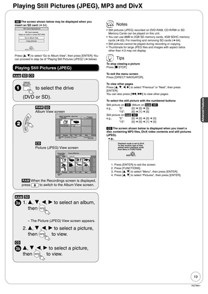 Page 1919
RQT8851
Advanced Features
Playing Still Pictures (JPEG), MP3 and DivX
SD The screen shown below may be displayed when you 
insert an SD card (➔ 64). 
ENTER
SD Card inserted.
Select an action or press RETURN.
SD Card Operations
Go to Album View
Copy pictures
Press [e, r] to select “Go to Album View”, then press [ENTER]. You 
can proceed to step 3a of “Playing Still Pictures (JPEG)” (➔ below).
Playing Still Pictures (JPEG)
RAM SD CD
  to select the drive 
  (DVD or SD).
 
RAM SD 
Album View screenCD...