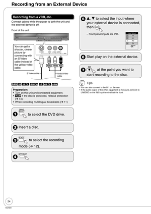 Page 2424
RQT8851
Recording from a VCR, etc.
Connect cables while the power to both the unit and 
the external device is off.
Front of the unit
Yellow  White  Red
You can get a 
sharper, clearer 
picture by 
connecting with 
an S Video 
cable instead of 
the yellow video 
cable.
Audio/Video 
cable S Video cable
RAM -R -R DL -RW(V) +R +R DL +RW
Preparation:
Turn on the unit and connected equipment.
RAM If the disc is protected, release protection 
(➔ 44).
When recording multilingual broadcasts (➔ 11) •
•
•
  to...