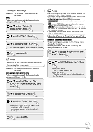 Page 4545
Setting Menus
RQT8851
Deleting All Recordings
Important:  Once deleted, contents cannot be 
recovered.
RAM
Perform preparation steps 1−4 of “Accessing the 
Management Menus” (➔ 44).
 e, r select “Delete All 
Recordings”, then 
 w to select “Yes”, then 
 w to select “Start”, then 
A message appears when deleting is finished. –
8  to complete.
 Notes
Deleting does not work if one or more recordings are protected.
Formatting Discs or Cards
Important:  Once formatted, contents cannot be 
recovered.
RAM...