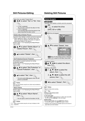 Page 4040
RQT9046
10w, 
q to select “Yes” or “No”, then 
If “Yes” is selected:
You can give a name for the album (➔ 33).
If “No” is selected:
The recording date of the first picture in the 
album becomes the album name.  •
• Only when you select “Create Album”
Delete Album/Delete Picture
Important: Once deleted, contents cannot be recovered.
When deleting an album, non-picture files in the 
album will also be deleted. (This does not apply to 
subordinate folders in the album.)
Perform steps 1−4 of “Accessing...