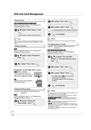 Page 4444
RQT9046
Naming Discs
RAM -R -R DL -RW(V) +R +R DL +RW
Perform preparation steps 1−4 of “Accessing the 
Management Menus” (➔ 43).
 
e, 
r select “Disc Name”, then 
You can give a name for the disc (➔ 33). –
 
 Tips
The disc name is displayed in the DVD MANAGEMENT window.
With finalized discs and +RW, the name is displayed on the Top 
Menu.
Setting Protection
RAM
Perform preparation steps 1−4 of “Accessing the 
Management Menus” (➔ 43).
 
e, 
r select “Disc Protection”, 
then 
 
w to select “Yes”, then...