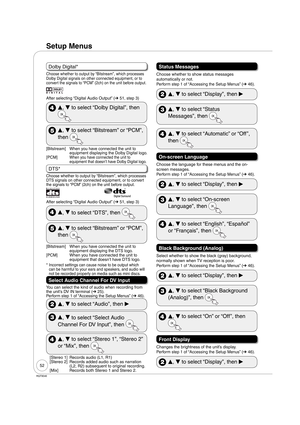 Page 5252
RQT9046
Dolby Digital*
Choose whether to output by “Bitstream”, which processes 
Dolby Digital signals on other connected equipment, or to 
convert the signals to “PCM” (2ch) on the unit before output.
After selecting “Digital Audio Output” (➔ 51, step 3)
 
e, 
r to select “Dolby Digital”, then 
 
e, 
r to select “Bitstream” or “PCM”, 
then 
[Bitstream]  When you have connected the unit to 
equipment displaying the Dolby Digital logo.
[PCM]  When you have connected the unit to 
equipment that doesn’t...