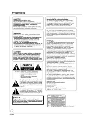 Page 22
RQT8849
CAUTION!THIS PRODUCT UTILIZES A LASER.
USE OF CONTROLS OR ADJUSTMENTS OR 
PERFORMANCE OF PROCEDURES OTHER THAN THOSE 
SPECIFIED HEREIN MAY RESULT IN HAZARDOUS 
RADIATION EXPOSURE.
DO NOT OPEN COVERS AND DO NOT REPAIR YOURSELF.
REFER SERVICING TO QUALIFIED PERSONNEL.
WARNING:TO REDUCE THE RISK OF FIRE, ELECTRIC SHOCK OR 
PRODUCT DAMAGE,
  DO NOT EXPOSE THIS APPARATUS TO RAIN, MOISTURE, 
DRIPPING OR SPLASHING AND THAT NO OBJECTS 
FILLED WITH LIQUIDS, SUCH AS VASES, SHALL BE 
PLACED ON THE...