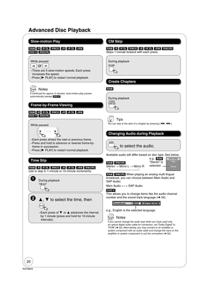 Page 2020
RQT8849
[RAM] [-R] [-R\DL] [-RW‹V›] [+R] [+R]DL] [+RW]
[DVD-V] [-RW‹VR›]
[RAM] [-R] [-R\DL] [-RW‹V›] [+R] [+R]DL] [+RW]
[DVD-V] [-RW‹VR›]
Slow-motion Play
Frame-by-Frame Viewing
[RAM]
[RAM] [-R] [-R\DL] [-RW‹V›] [+R] [+R]DL] [+RW] [-RW‹VR›]
Use to skip in 1-minute or 10-minute increments.
Time Slip
Create Chapters
  
,  to select the time, then 
ENTER
– Each press of  or  advances the interval 
by 1 minute (press and hold for 10-minute 
intervals).
  While paused
 or 
– There are 5 slow-motion...