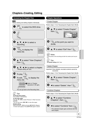 Page 3333
RQT8849
Advanced Editing
  
DRIVE
 SELECT
 to select the DVD drive.
]
  
 Tips
To exit the menu screens
Press [DIRECT NAVIGATOR].
To view other pages
Press [, , , ] to select “Previous” or “Next” and press 
[ENTER].
– You can also press [, ] to view other pages.
Multiple editing
Select with [, , , ] and press [PAUSE]. (Repeat.)
– A check mark appears. Press [PAUSE] again to cancel.
  , , ,  to select a 
recording.
  ,  to select “View Chapters”, 
then 
ENTER
[RAM] 
Allows viewing...