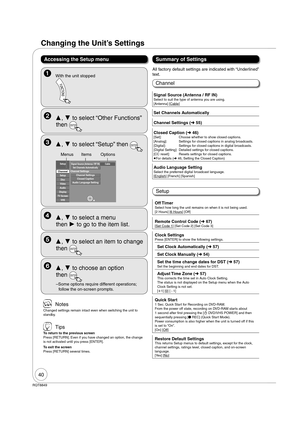 Page 4040
RQT8849
Changing the Unit’s Settings
  ,  to select “Other Functions” 
then 
ENTER
  ,  to select “Setup” then ENTER
Menus Items  Options
SetupCable
Audio Language Setting Channel Settings
Setup Channnel
Disc
Video
Audio
Display
TV Screen
VHS
Signal Source (Antenna / RF IN)
Set Channels Automatically
Channel Settings
Closed Caption
  ,  to select a menu 
then  to go to the item list.
  ,  to select an item to change 
then 
ENTER
  ,  to choose an option 
then 
ENTER
– Some options require...