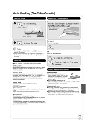 Page 6565
RQT8849
Reference
  
OPEN/CLOSE
 to open the tray. 
– Insert a disc.
  
OPEN/CLOSE
 to close the tray.
Inserting Discs
Holding a discHandle discs by the edges to avoid inadvertently scratching or getting 
oil from your  ngers on the disc. Do not touch the signal surface of 
discs (the shiny side).
Cleaning discsDiscs are not indestructible and occasionally dirt or condensation 
may appear. Clean by gently wiping with a soft, dry lint-free cloth in a 
straight line from the center of the disc to the...