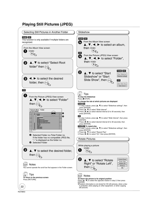 Page 2222
RQT8853
 Notes
  To return the picture to its original position
Press [, ] to select the opposite rotation in step 2, then press 
[ENTER].
 
Rotation information is not stored for CD still pictures, when a disc 
is protected, when playing on other equipment, or when copying 
still pictures.
Slideshow
Rotate Pictures
 Tips
To stop the Slideshow
Press [ STOP].
To change the rate at which pictures are displayed
[RAM] [SD]
1  In step 2 above, press [, ] to select “Slideshow settings”, then...