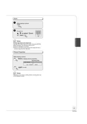 Page 2323
RQT8853
Advanced Features
Zoom
 While playing a picture
 SUB MENU
  To zoom in:Control PanelRotate Right
Rotate Left
Zoom In
ENTER
  ,  to select “Zoom 
In”, then 
ENTER
 Notes
To return the picture to its original size
Press [, ] to select “Zoom out” in step 2, then press [ENTER].
 
When zooming in, the still picture may be cut off.
 
“Zoom In” information is not stored.
 
“Zoom In” and “Zoom out” do not work with images that have a 
resolution larger than 640480 pixels.
Picture Properties...