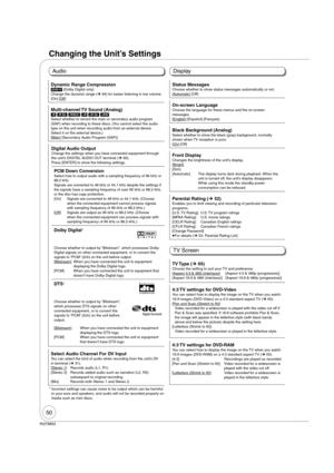 Page 5050
RQT8853
Changing the Unit’s Settings
AudioDisplay
TV Screen
Dynamic Range Compression
[DVD-V] (Dolby Digital only)
Change the dynamic range (¼ 94) for easier listening in low volume.
[On] [Off]
Multi-channel TV Sound (Analog)[-R] [-R]DL] [-RW‹V›] [+R] [+R]DL] [+RW]
Select whether to record the main or secondary audio program 
(SAP) when recording to these discs. (You cannot select the audio 
type on the unit when recording audio from an external device. 
Select it on the external device.)
[Main]...