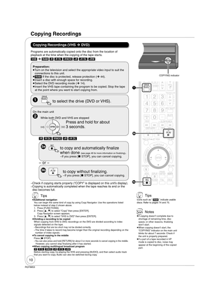 Page 1010
RQT8853
Programs are automatically copied onto the disc from the location of 
playback at the time when the copying of the tape starts.
[VHS] ¼ [RAM] [-R] [-R]DL] [-RW‹V›] [+R] [+R]DL] [+RW]
Copying Recordings (VHS ¼ DVD) 
Preparation:
 
Turn on the television and select the appropriate video input to suit the 
connections to this unit.
 
[RAM] If the disc is protected, release protection (¼ 44).
 
Insert a disc with enough space for recording.
 
Select the DVD recording mode (¼ 14).
 
Insert the...