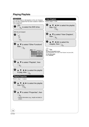 Page 3232
RQT9056
Playing Playlists
  
DRIVE
 SELECT
 to select the DVD drive.
With the unit stopped
  
  ,  to select “Playlists”, then
OK
  ,  to select “Other Functions” 
then 
OK
FUNCTIONSDVD-RAM
Program
CopyDelete
Other Functions
Disc Protection OffPlaylists
DV Camcorder Rec.Flexible Recording
SetupDVD Management
OK
Playback
  , , ,  to select the playlist 
to play, then 
OK
  ,  to select “Properties”, then 
OK
–  Playlist information (e.g., length and date) is 
shown.
Playlist Properties
  ,...