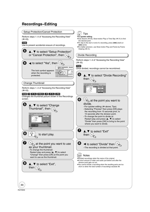 Page 4444
RQT9056
Recordings  Editing
 Notes
 
Divided recordings retain the name of the original.
 
A short amount of video and audio just before and after the 
division point gets cut out.
 
You cannot divide a recording when the resulting parts are too 
short or when the total number of recordings exceeds 99.
  OK at the point you want to 
divide.
– For quicker editing (