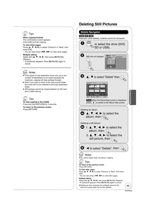 Page 4949
RQT9056
 Tips
When copying  nishes
The con rmation screen appears.
Press [OK] to  nish copying.
To view other pages
Press [, , , ] to select “Previous” or “Next”, then 
press [OK].
–   You can also press [, ] to view other pages.
Multiple editing
Select with [, , , ], then press [PAUSE]. 
(Repeat.)
–   A checkmark appears. Press [PAUSE] again to 
cancel.
 Notes
  If the space on the destination drive runs out or the 
number of files/folders to be copied exceeds the 
maximum, copying...