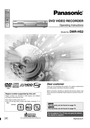Page 1Region number supported by this unit
Region numbers are allocated to DVD players and software
according to where they are sold.
≥The region number of this unit is “1”.
≥The unit will play DVDs marked with labels containing “1” or
“ALL”.
HARD DISK DRIVE
1ALL2
4 1
Example:
This manual was printed with soy based ink.
®
DVD VIDEO RECORDER
Operating Instructions
Model No. DMR-HS2
[For\U.S.A.]
The warranty can be found on page 72.
[For\Canada]
The warranty can be found on page 73.
En las páginas 74 y 75 hay...