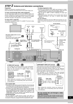 Page 1111
RQT6570
Setting up
STEP 2  Antenna and television connections
Preparation
≥Refer to the television’s operating instructions.
≥Turn the television off and disconnect its AC power supply cord.
To enjoy sound through other audio equipment
You can output digital signals from this unit’s DIGITAL AUDIO OUT
terminal, enabling you to enjoy the powerful surround effects found
on discs recorded with Dolby Digital or DTS. Connect an amplifier
with built-in decoders. See page 57 for connection examples.
To enjoy...