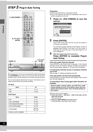 Page 1212
RQT6570
Setting up
STEP 3  Plug-in Auto Tuning
After plugging the unit into your household AC outlet and pressing
[Í, DVD POWER] to turn the unit on for the first time, the unit auto-
matically tunes in all the channels it can receive and sets the clock.
The unit automatically determines the type of transmission (air or
cable) and puts them into channels as follows.
≥TV Mode
≥CATV Mode
Preparation
≥Confirm that the antenna is connected correctly.
≥Turn on the television and select the appropriate...