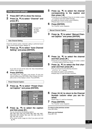 Page 1515
RQT6570
Setting up
1Press [SET UP] to show the menus.
2Press [3, 4] to select “Channel” and
press [1].
Check the antenna system. Automatic setting is performed based
on the current antenna system (➜page 13).
3Press [3, 4] to select “Auto Channel
Setting” and press [ENTER].
If you have not yet set the clock, the “Auto Channel/Clock
Setting” screen appears.
4Press [ENTER].
Auto setting starts. This takes a few minutes. (To stop auto
channel setting, press [RETURN].) When finished, the Com-
plete screen...