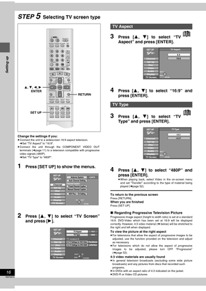 Page 1616
RQT6570
Setting up
STEP 5  Selecting TV screen type
Change the settings if you:
≥Connect the unit to a widescreen 16:9 aspect television.
➜Set “TV Aspect” to “16:9”.
≥Connect the unit through the COMPONENT VIDEO OUT
terminals (➜page 11) to a television compatible with progressive
video signals (480P).
➜Set “TV Type” to “480P”.
1Press [SET UP] to show the menus.
2Press [3, 4] to select “TV Screen”
and press [1].
3Press [3, 4] to select “TV
Aspect” and press [ENTER].
4Press [3, 4] to select “16:9” and...