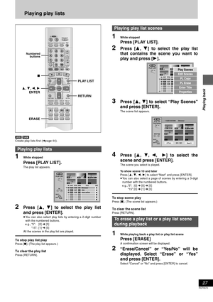 Page 27Playing back
27
RQT6570
Playing play lists
[HDD] [RAM]
Create play lists first (➜page 44).
1While stopped
Press [PLAY LIST].
The play list appears.
2Press [3, 4] to select the play list
and press [ENTER].
≥You can also select play lists by entering a 2-digit number
with the numbered buttons.
e.g., “5”: [0] ➜ [5]
“15”: [1] ➜ [5]
All the scenes in the play list are played.
To stop play list play
Press [∫]. (The play list appears.)
To clear the play list
Press [RETURN].
1While stopped
Press [PLAY LIST]....