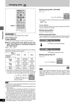 Page 30Playing back
30
RQT6570
Changing audio  !?
[HDD] [RAM] [DVD-V] [VCD]
You can change the audio being received or played.
During reception or play
Press [AUDIO].
How the type changes depends on when you press the button.
∫When receiving MTS audio (Multi-channel Tele-
vision Sound Stereo) or recording through the
DV input terminal
Stereo > SAP > Mono
   ^--------------------------------}
Depending on the type of television broadcast and sound selected,
received and recorded sound is as follows:
§1Select...