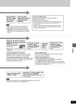 Page 47Editing
47
RQT6570
0001
[Note]≥ “Picture” and “Files” refer to numbers inside the 
folder selected. Lower files are not included.
≥ If there is more than one upper folder, pressing 
[:], [9] will switch between them [➜ page 9, 
“Folders that can be displayed/saved” (underlined 
section)].
Press [2, 1] to select 
“HDD” or “DVD”.Press [3, 4, 2, 1] to select “All 
copy” and press [ENTER].
All still pictures are copied, and ALL COPY 
screen reappears.
[Note]Still pictures are copied but non-compatible files...