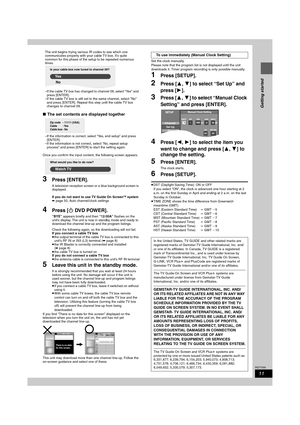 Page 1111
RQT7559
Getting started
The unit begins trying various IR codes to see which one 
communicates properly with your cable TV box. It’s quite 
common for this phase of the setup to be repeated numerous 
times.
–If the cable TV box has changed to channel 09, select “Yes” and 
press [ENTER].
–If the cable TV box is still set to the same channel, select “No” 
and press [ENTER]. Repeat this step until the cable TV box 
changes to channel 09.
∫The set contents are displayed together
–If the information is...