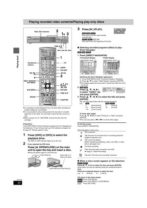 Page 2424
RQT7559
Playing back
Playing recorded video contents/Playing play-only discs
≥It is possible to watch playback from one drive while recording on 
another (editing is not possible).
≥It is not possible to play continuously from one side of a double 
sided disc to the other. You will need to eject the disc and turn it 
over.
≥When using 8 cm (3″) DVD-RAM, remove the disc from the 
cartridge.
Preparation
Press [RETURN] to exit the television program list if it is displayed on 
the television. To turn off...