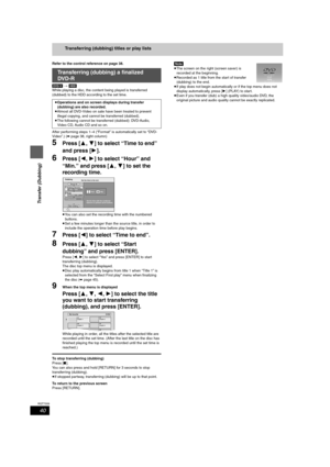 Page 4040
RQT7559
Transfer (Dubbing)
Transferring (dubbing) titles or play lists
Refer to the control reference on page 38.
[DVD-V] > [HDD]While playing a disc, the content being played is transferred 
(dubbed) to the HDD according to the set time.
After performing steps 1–4 (“Format” is automatically set to “DVD-
Video”.) (➡page 38, right column)
5Press [3,4] to select “Time to end” 
and press [1].
6Press [2,1] to select “Hour” and 
“Min.” and press [3,4] to set the 
recording time.
≥You can also set the...