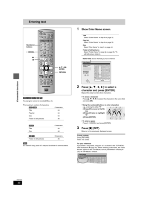 Page 4646
RQT7559
Convenient functions
Entering text
[HDD] [RAM] [DVD-R] [SD] [PC]
You can give names to recorded titles, etc.
The maximum number of characters:
[Note]
If a name is long, parts of it may not be shown in some screens.
1Show Enter Name screen.
2Press [3,4,2,1] to select a 
character and press [ENTER].
Repeat this step to enter other characters.
≥To erase a character
Press [3,4,2,1] to select the character in the name field 
and press [;].
≥Using the numbered buttons to enter characters
e.g.,...