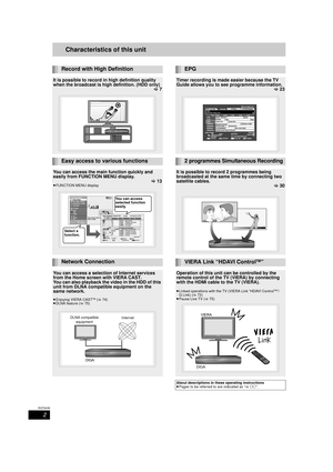 Page 22
RQT9439
Characteristics of this unitGetting 
started
Getting 
started
Record with High DefinitionEPG
It is possible to record in high definition quality 
when the broadcast is high definition. (HDD only)>7Timer recording is made easier because the TV 
Guide allows you to see programme information.
>23
Easy access to various functions2 programmes Simultaneous Recording
You can access the main function quickly and 
easily from FUNCTION MENU display.
>13
≥FUNCTION MENU display
It is possible to record 2...