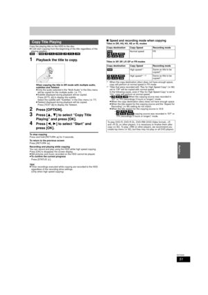 Page 5151
RQT9439
Copying
Copy the playing title on the HDD to the disc. 
≥It will start copying from the beginning of the title regardless of the 
playing position. 
[HDD]  >  [RAM]  [-R]  [-R]DL]  [-RW‹V›]  [+R]  [+R]DL]  [+RW]
1Playback the title to copy.
When copying the title in DR mode with multiple audio, 
subtitles and Teletext
≥ Only the audio selected in the “Multi Audio” in the Disc menu 
will be copied for the multiple audio. ( >77).
≥ Subtitle displayed during playback will be copied.
Press [STTL...