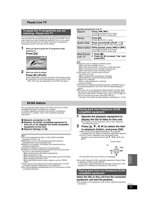 Page 7575
RQT9439
Convenient functions
Pause Live TV
You can pause the TV programme you are watching using this unit’s 
tuner and resume later by temporarily saving it on the HDD. This is 
useful when you have to briefly st op watching TV to run an errand.
If you stop the Pause Live TV function, then the TV programme 
temporarily saved on the HDD will be deleted.
1When you want to pause the TV programme while 
watching TV
Press [ ;].
2When you want to resume
Press [1](PLAY).≥The programme is saved on the HDD in...