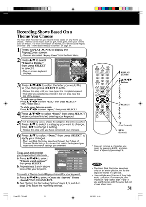 Page 3131
• The Hard Disk Recorder searches
only for an entire phrase, not for the
separate words in a phrase.
• Use multiple-word themes if they help
avoid confusion. For example, use
“Harrison Ford” rather than “Ford” if
you want movies with the actor but not
shows about cars.
3Press  / /  /  to select the letter you would like
to type, then press SELECT to enter.
• Repeat this step until you have typed the complete keyword.
• The letter you selected is entered in the text area near the
top of the screen....