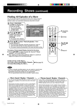Page 3434
Finding All Episodes of a Show
You can find every episode of a show that exists in the 7 days of Channel
Guide information. This is a great feature if you want to see what each
episode is about, then select which episode you would like to record.
Recording  Shows (continued)
SELECT
CHANNEL
GUIDE1
 / /  / buttons2
3
3
1Press CHANNEL
GUIDE to display the
Channel Guide.
• You can also select
“Channel Guide” from
the Main Menu.
2Press  / /  /  to
select the show you
want, then press
ENTER.
• The popup...