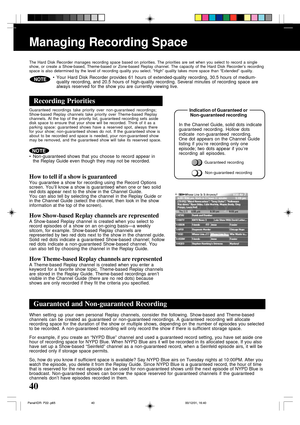 Page 4040
Guaranteed recordings take priority over non-guaranteed recordings;
Show-based Replay channels take priority over Theme-based Replay
channels. At the top of the priority list, guaranteed recording sets aside
disk space to ensure that your show will be recorded. Think of it as a
parking space: guaranteed shows have a reserved spot, always there
for your show; non-guaranteed shows do not. If the guaranteed show is
about to be recorded and space is needed, your non-guaranteed show
may be removed, and the...