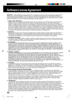 Page 5454
Software License Agreement
IMPORTANT — READ CAREFULLY: By pressing “PLAY” and accepting to continue with the setup process to begin using the
software in your Hard Disk Recorder Product (“Product”), you agree to be bound by the terms of this ReplayTV Software
License Agreement (this “Agreement”). If you do not agree to the terms of this Agreement, you may promptly return the Product
to the point of purchase for a refund of your purchase price or you may contact Panasonic for instructions on where to...