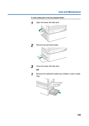 Page 155155 Care and Maintenance
To clear media jams in the 2nd cassette feeder:
1Open the lower left side door.
2Remove the jammed media.
3Close the lower left side door.
OR
1Remove the selected media tray (middle or lower media 
tray). 