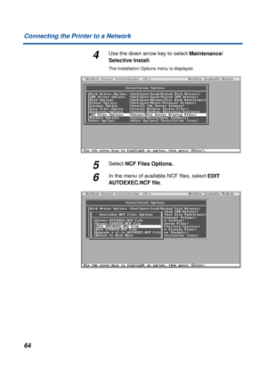 Page 6464 Connecting the Printer to a Network
4Use the down arrow key to select Maintenance/
Selective Install.
The Installation Options menu is displayed.
5Select NCF Files Options.
6In the menu of available NCF ﬁles, select EDIT 
AUTOEXEC.NCF ﬁle. 