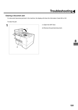 Page 193191
Clearing a Document Jam
If a document becomes jammed in the machine, the display will show the Information Code 030 or 031.
To clear the jam:
1(1) Open the ADF Door.
(2) Remove the jammed document.
2
1
Troubleshooting
8 