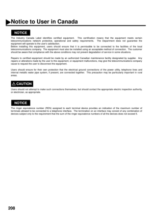 Page 210208
Notice to User in Canada
The Industry Canada Label identifies certified equipment.  This certification means that the equipment meets certain
telecommunications network protective, operational and safety requirements.  The Department does not guarantee the
equipment will operate to the user’s satisfaction.
Before installing this equipment, users should ensure that it is permissible to be connected to the facilities of the local
telecommunications company.  The equipment must also be installed using...