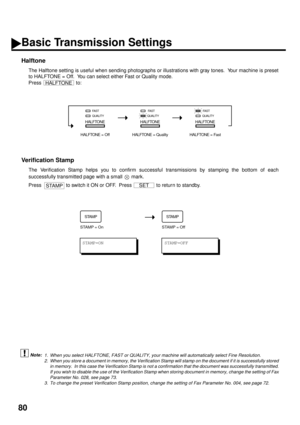Page 8280
Halftone (see Note 1)
The Halftone setting is useful when sending photographs or illustrations with gray tones.  Your machine is preset
to HALFTONE = Off.  You can select either Fast or Quality mode.
Press   to:
Verification Stamp (see Note 2) (see Note 3)
The Verification Stamp helps you to confirm successful transmissions by stamping the bottom of each
successfully transmitted page with a small   mark.
Press   to switch it ON or OFF.  Press   to return to standby.
1. When you select HALFTONE, FAST...