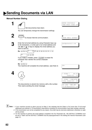 Page 8482
Manual Number Dialing (see Note 1) (see Note 2)
 (see Note 3)
1
 Set document(s) face down.
You can temporarily change the transmission settings.
2To choose Internet communication.
3
Enter the full email address by using Character keys (up 
to 60 characters). or enter par t of an email address and 
use 
 or  or keys to display the email address you 
want to send to.
Ex:
If you make a mistake, press   to erase the 
character then reenter the correct character.
       or
Ex:
The machine will complete...