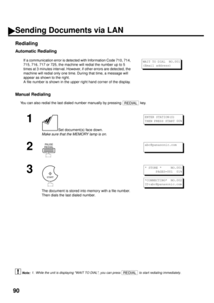 Page 9290
Redialing
Automatic Redialing (see Note 1)
Manual Redialing
You can also redial the last dialed number manually by pressing   key.If a communication error is detected with Information Code 710, 714, 
715, 716, 717 or 725, the machine will redial the number up to 5
times at 3 minutes interval. However, if other errors are detected, the 
machine will redial only one time. During that time, a message will 
appear as shown to the right.
A file number is shown in the upper right hand corner of the...